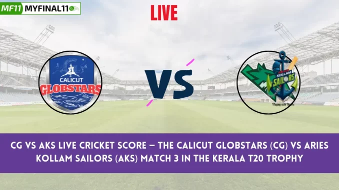 CG vs AKS Live Cricket Score — The Calicut Globstars (CG) vs Aries Kollam Sailors (AKS) Match 3 in the Kerala T20 Trophy