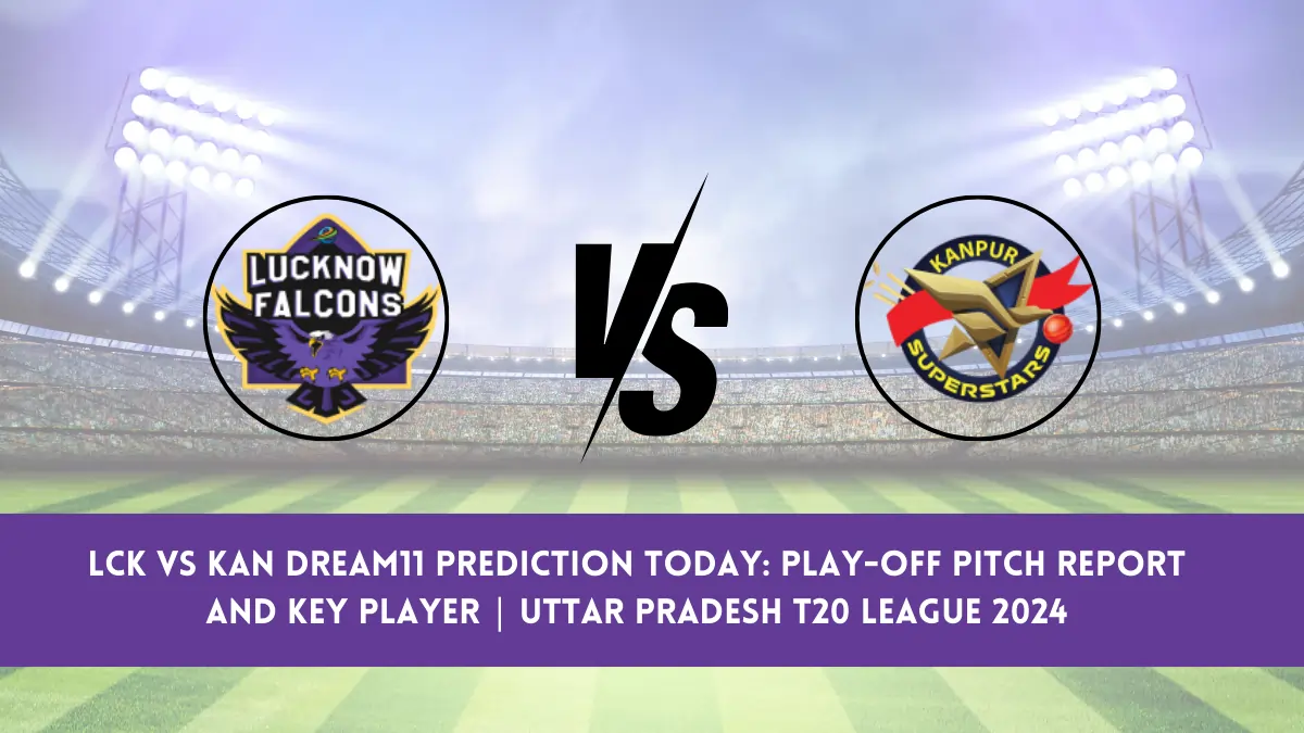 LCK vs KAN Dream11 Prediction Today: Play-Off Pitch Report, and Key Player | Uttar Pradesh T20 League 2024