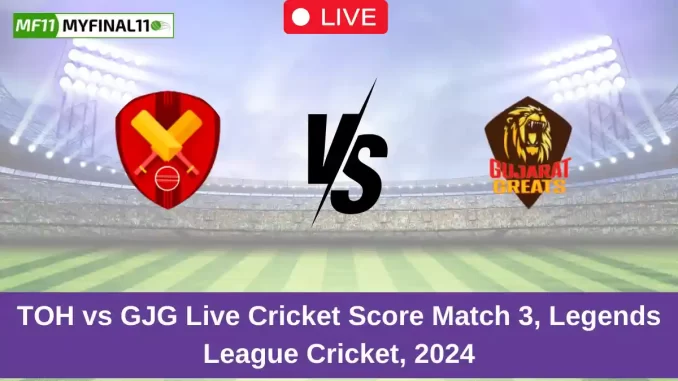 TOH vs GJG Live Cricket Score Match 3, Legends League Cricket, 2024