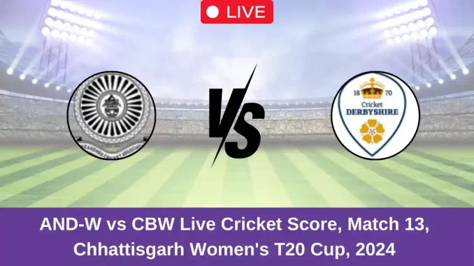 AND-W vs CBW Live Cricket Score, Match 13, Chhattisgarh Women's T20 Cup, 2024