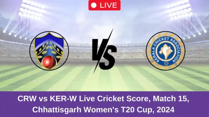 CRW vs KER-W Live Cricket Score, Match 15, Chhattisgarh Women's T20 Cup, 2024