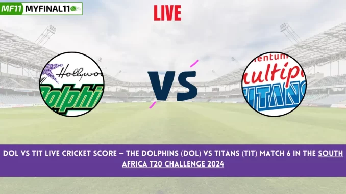 DOL vs TIT Live Cricket Score — The Dolphins (DOL) vs Titans (TIT) Match 6 in the South Africa T20 Challenge 2024