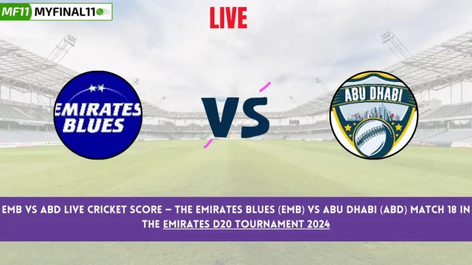 EMB vs ABD Live Cricket Score — The Emirates Blues (EMB) vs Abu Dhabi (ABD) Match 18 in the Emirates D20 Tournament 2024