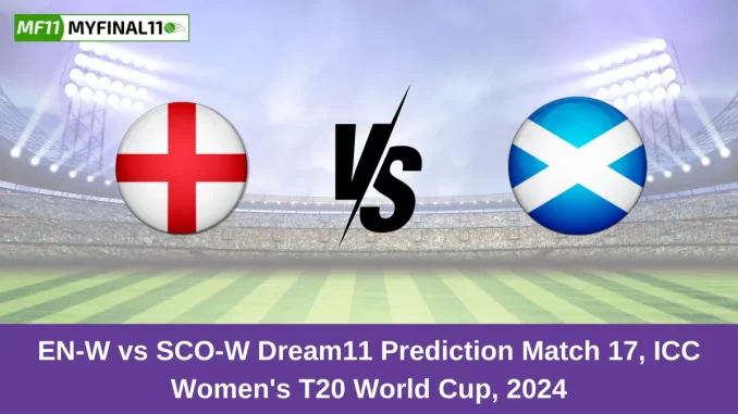 EN-W vs SCO-W Dream11 Prediction Match 17, ICC Women's T20 World Cup, 2024