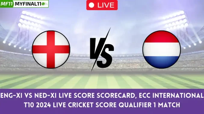 ENG-XI vs NED-XI Live Score Scorecard, ECC International T10 2024 Live Cricket Score Qualifier 1 Match