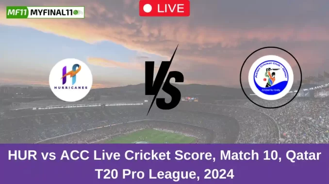 HUR vs ACC Live Cricket Score, Match 10, Qatar T20 Pro League, 2024