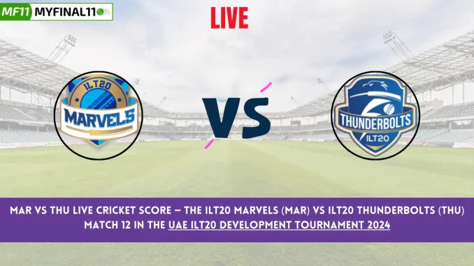 MAR vs THU Live Cricket Score — The ILT20 Marvels (MAR) vs ILT20 Thunderbolts (THU) Match 12 in the UAE ILT20 Development Tournament 2024
