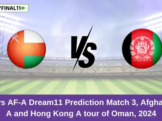 OMN vs AF-A Dream11 Prediction Match 3, Afghanistan A and Hong Kong A tour of Oman, 2024