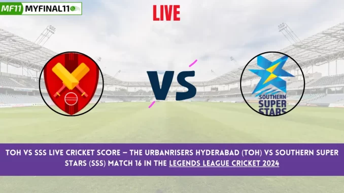 TOH vs SSS Live Cricket Score — The Urbanrisers Hyderabad (TOH) vs Southern Super Stars (SSS) Match 16 in the Legends League Cricket 2024