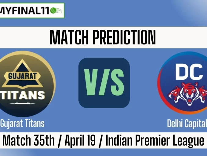 IPL 2025 GT vs DC 35th Match Prediction Win Prediction, Top Batter and Bowler Tips by MyFinal11