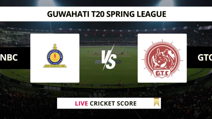 NBC vs GTC Live Cricket Score GUWAHATI T20 SPRING LEAGUE