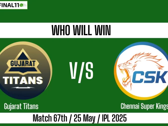 GT vs CSK Who will win, 67th Match IPL 2025?