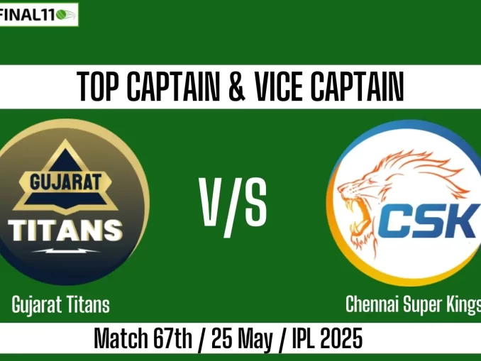 GT vs CSK Top 3 Captain and Vice-Captain Pick 67th Match