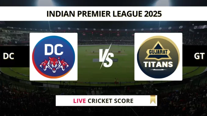 DC vs GT Live Cricket Score Indian Premier League 2025