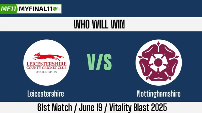 LEI vs NOT Who will win, 61 Match English T20 Blast 2025