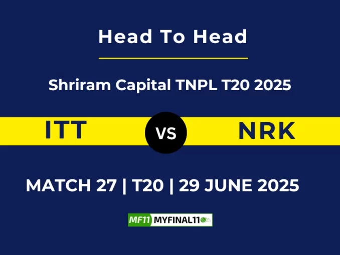 ITT vs NRK Player Battle & Head to Head Team Stats -Shriram Capital TNPL T20 2025