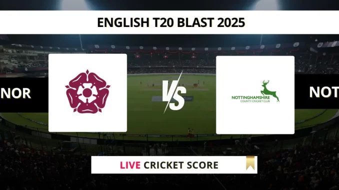NOR vs NOT Live Cricket Score English T20 Blast 2025