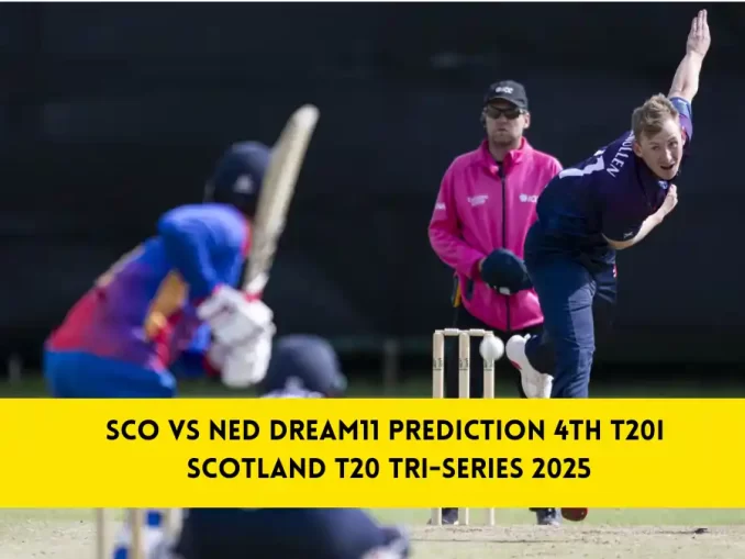 SCO vs NED Dream11 Prediction 4th T20I Scotland T20 Tri-Series 2025