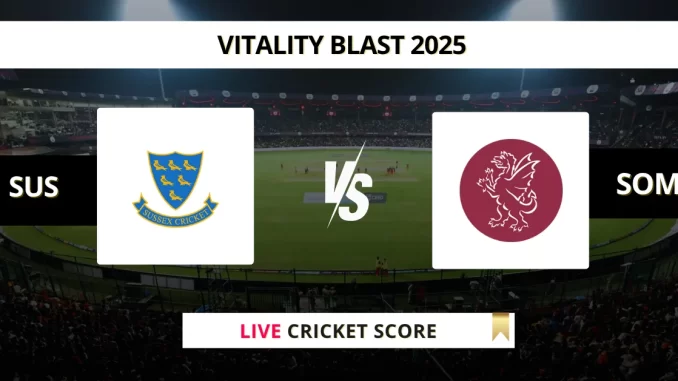 SUS vs SOM Live Cricket Score Vitality Blast 2025