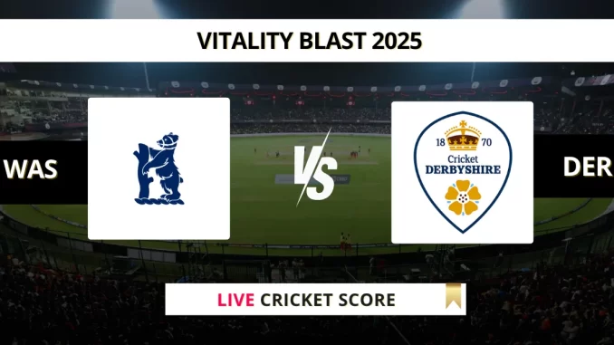 WAS vs DER Live Cricket Score Vitality Blast 2025
