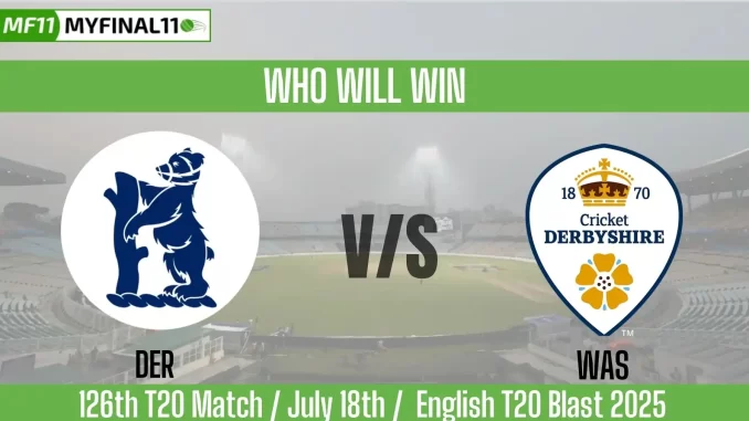 DER vs WAS Who will win, 126 Match English T20 Blast 2025?