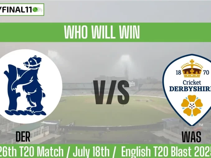 DER vs WAS Who will win, 126 Match English T20 Blast 2025?