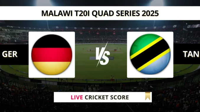 GER vs TAN Live Cricket Score Malawi T20I Quad Series 2025