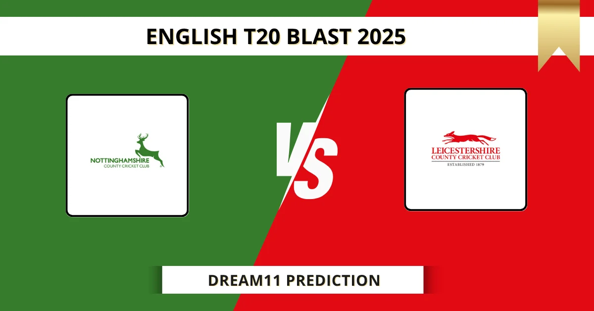 NOT vs LEI Dream11 Prediction Today: Pitch Report, Player Stats, & Fan...