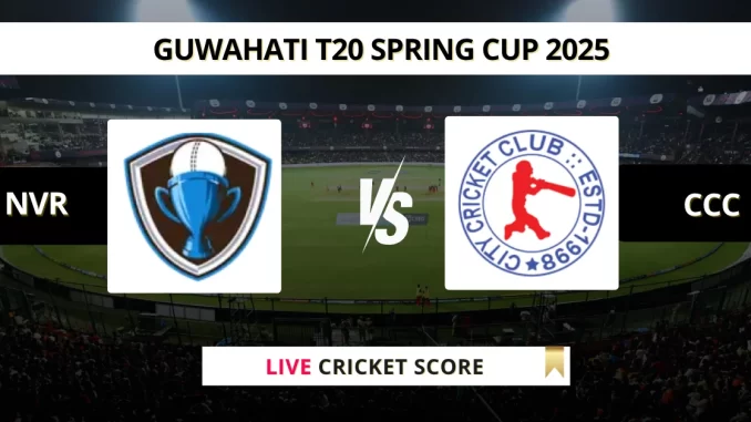 NVR vs CCC Live Score Cricket Guwahati T20 Spring Cup 2025