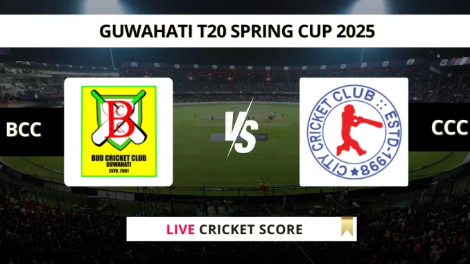 BCC VS CCC Live Cricket Score GUWAHATI T20 SPRING CUP 2025