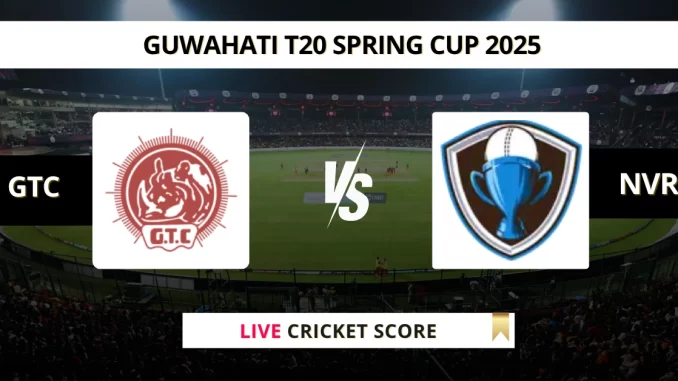 GTC VS NVR Live Cricket Score GUWAHATI T20 SPRING CUP 2025