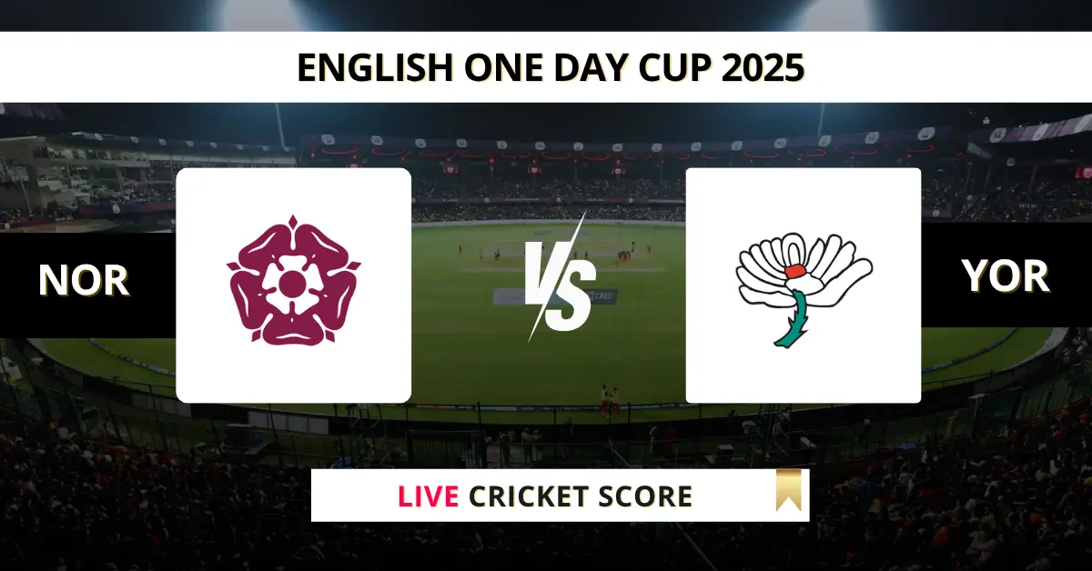NOR vs YOR Live Score: Scorecard, Ball by Ball Commentary - at Northam...