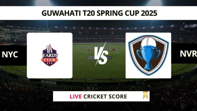 NYC VS NVR Live Cricket Score GUWAHATI T20 SPRING CUP 2025