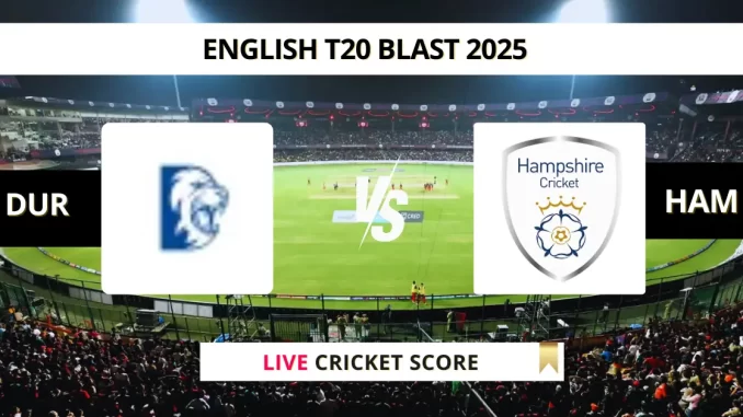 DUR vs HAM Live Cricket Score English T20 Blast 2025