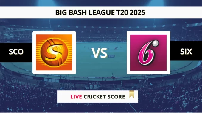 SCO vs SIX Live Score Big Bash League T20 2025