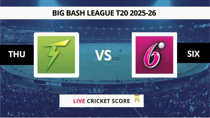 THU vs SIX Live Score Big Bash League T20 2025
